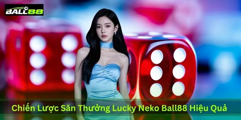 Lucky Neko Ball88: Cách Chơi, RTP & Chiến Lược Nổ Hũ Hiệu Quả 4 chien-luoc-san-thuong-lucky-neko-ball88-hieu-qua-tu-cao-thu