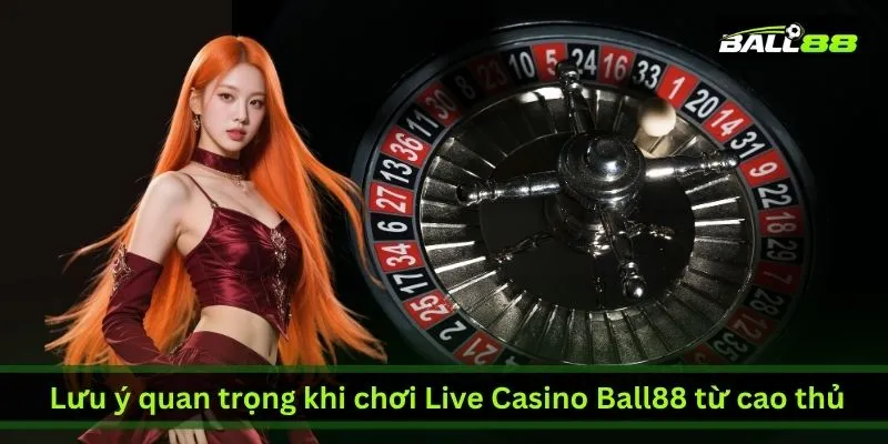 luu-y-quan-trong-khi-choi-live-casino-ball88-tu-cao-thu
