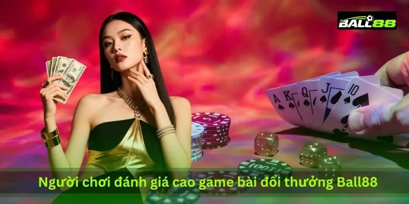 nguoi-choi-danh-gia-cao-game-bai-doi-thuong-ball88