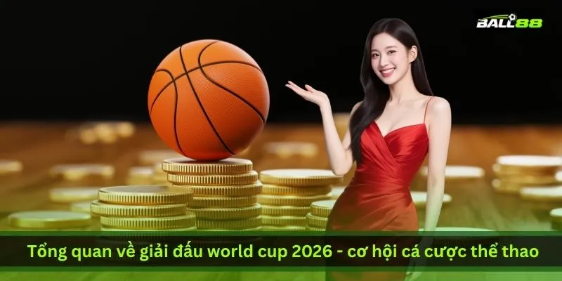 tong-quan-ve-giai-dau-world-cup-2026-co-hoi-ca-cuoc-the-thao